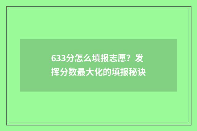 633分怎么填报志愿？发挥分数最大化的填报秘诀