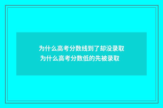 为什么高考分数线到了却没录取 为什么高考分数低的先被录取