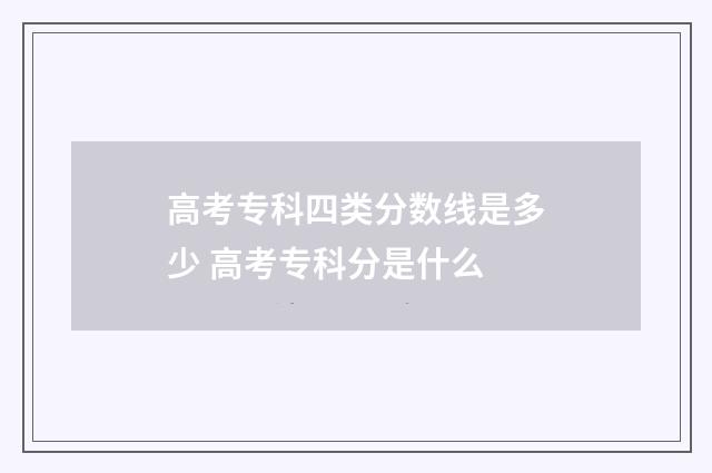 高考专科四类分数线是多少 高考专科分是什么