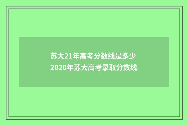 苏大21年高考分数线是多少 2020年苏大高考录取分数线