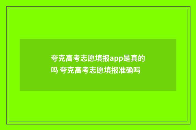 夸克高考志愿填报app是真的吗 夸克高考志愿填报准确吗