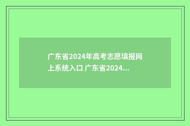 广东省2024年高考志愿填报网上系统入口 广东省2024年高考时间