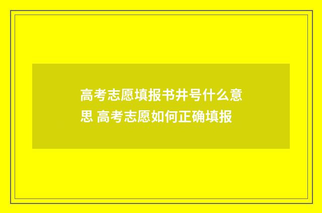 高考志愿填报书井号什么意思 高考志愿如何正确填报