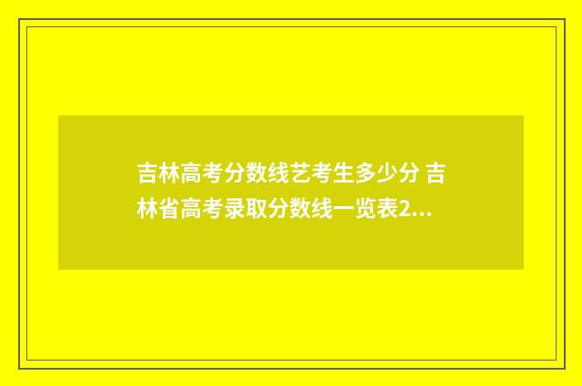 吉林高考分数线艺考生多少分 吉林省高考录取分数线一览表2024