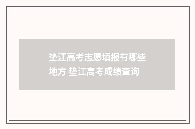 垫江高考志愿填报有哪些地方 垫江高考成绩查询