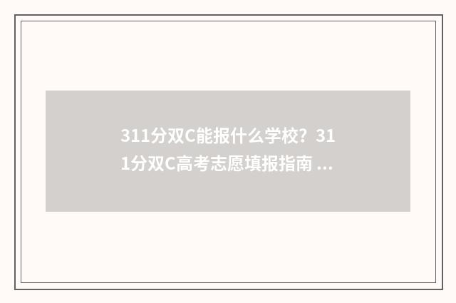 311分双C能报什么学校？311分双C高考志愿填报指南 311分可以上什么专科
