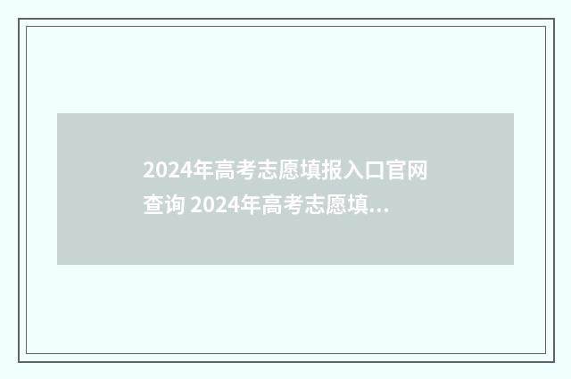 2024年高考志愿填报入口官网查询 2024年高考志愿填报指南书