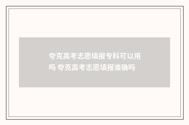 夸克高考志愿填报专科可以用吗 夸克高考志愿填报准确吗