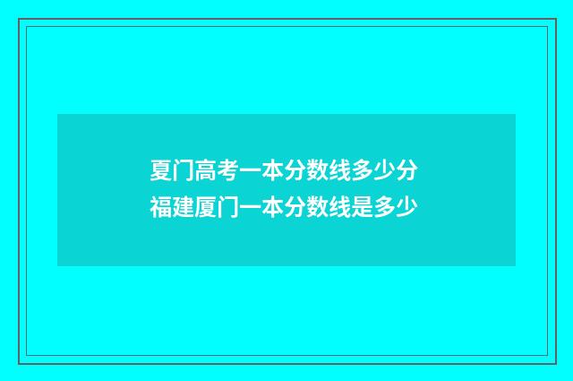 夏门高考一本分数线多少分 福建厦门一本分数线是多少