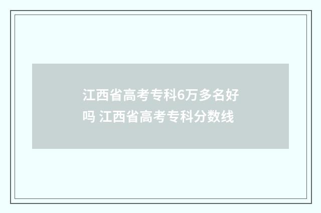 江西省高考专科6万多名好吗 江西省高考专科分数线