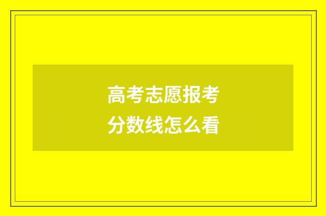 高考志愿报考分数线怎么看