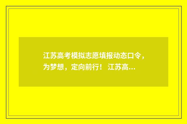 江苏高考模拟志愿填报动态口令，为梦想，定向前行！ 江苏高考模拟志愿