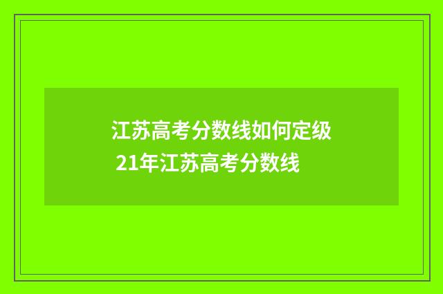 江苏高考分数线如何定级 21年江苏高考分数线