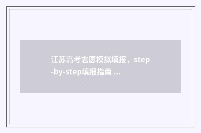 江苏高考志愿模拟填报，step-by-step填报指南 江苏高考志愿模拟填报系统官网入口