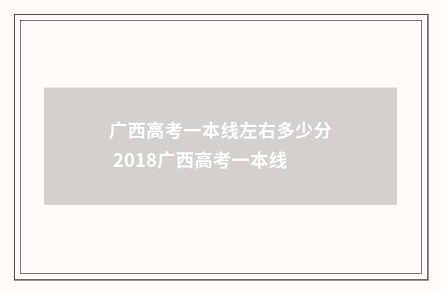 广西高考一本线左右多少分 2018广西高考一本线