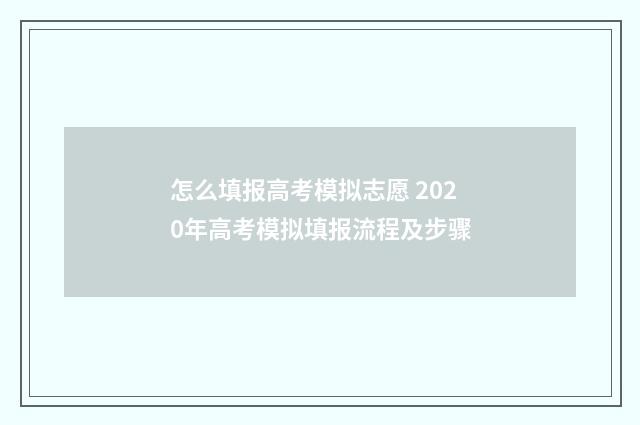 怎么填报高考模拟志愿 2020年高考模拟填报流程及步骤