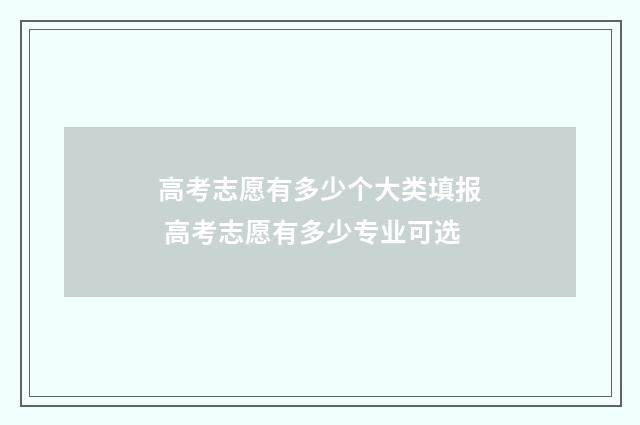 高考志愿有多少个大类填报 高考志愿有多少专业可选