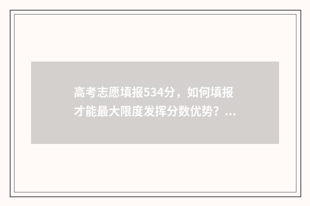高考志愿填报534分，如何填报才能最大限度发挥分数优势？ 高考志愿填报服务平台