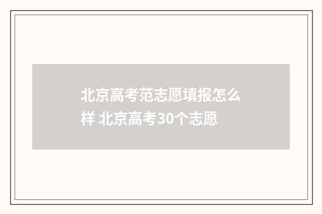 北京高考范志愿填报怎么样 北京高考30个志愿