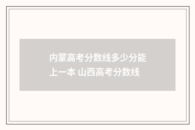内蒙高考分数线多少分能上一本 山西高考分数线