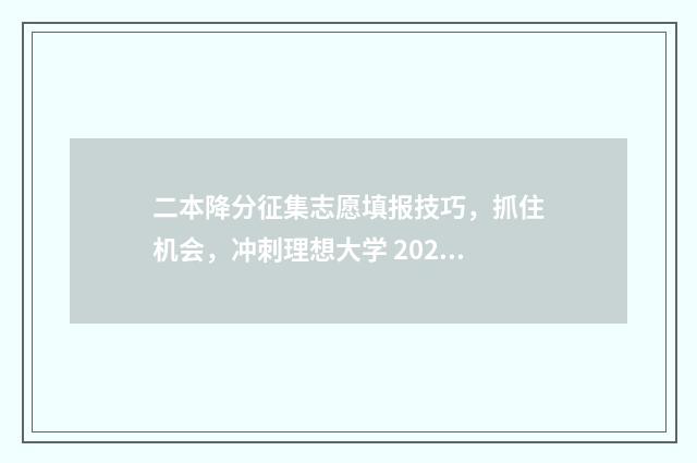 二本降分征集志愿填报技巧，抓住机会，冲刺理想大学 2020降分录取的二本学校有哪些