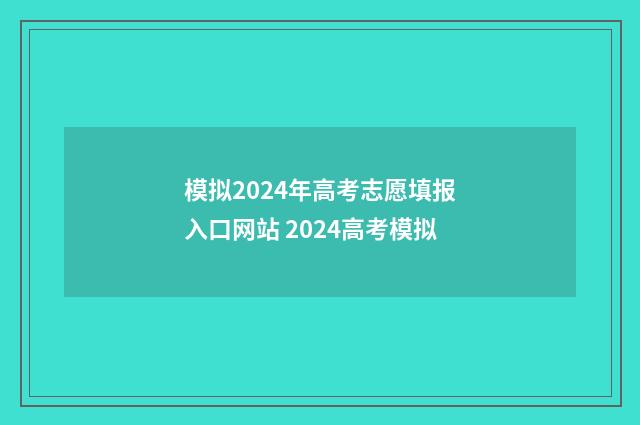 模拟2024年高考志愿填报入口网站 2024高考模拟