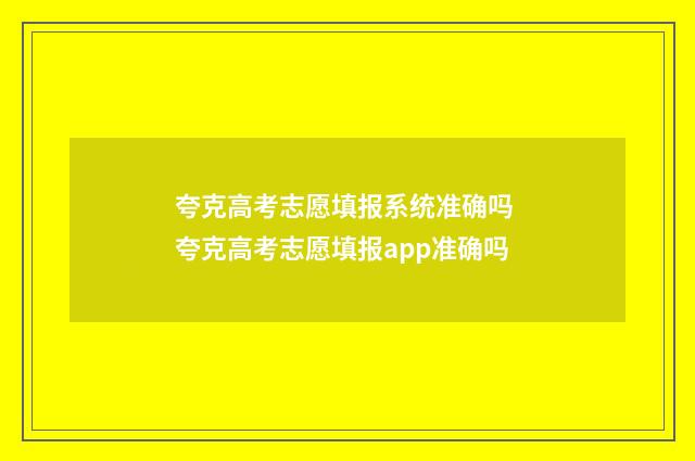 夸克高考志愿填报系统准确吗 夸克高考志愿填报app准确吗