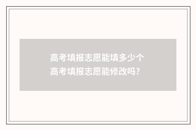 高考填报志愿能填多少个 高考填报志愿能修改吗?