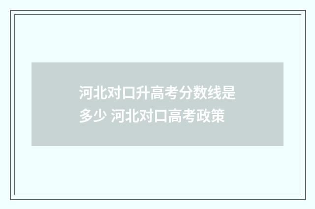 河北对口升高考分数线是多少 河北对口高考政策