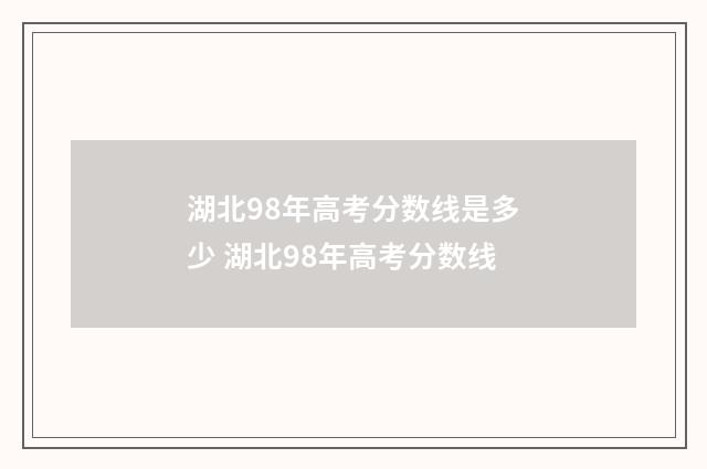湖北98年高考分数线是多少 湖北98年高考分数线