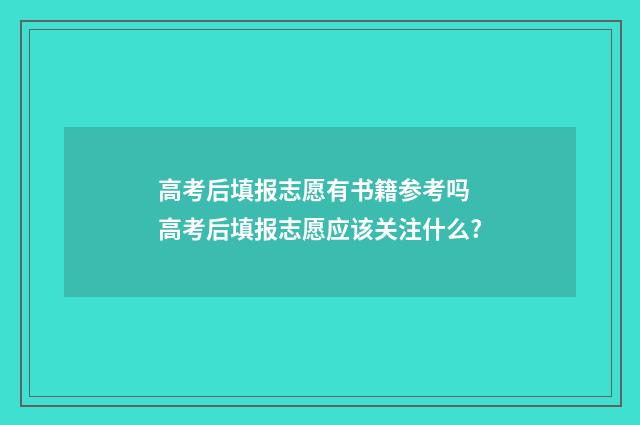 高考后填报志愿有书籍参考吗 高考后填报志愿应该关注什么?