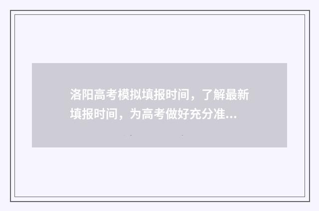 洛阳高考模拟填报时间，了解最新填报时间，为高考做好充分准备！ 洛阳市模拟考试