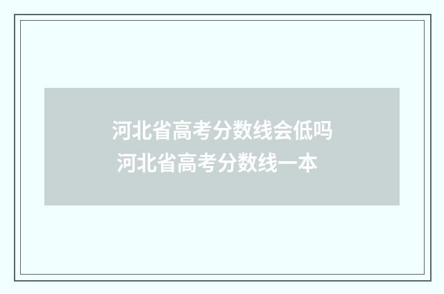河北省高考分数线会低吗 河北省高考分数线一本