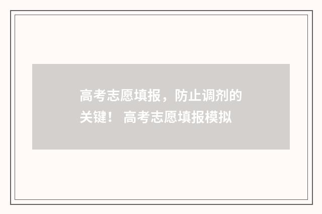 高考志愿填报，防止调剂的关键！ 高考志愿填报模拟