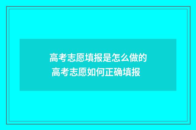高考志愿填报是怎么做的 高考志愿如何正确填报