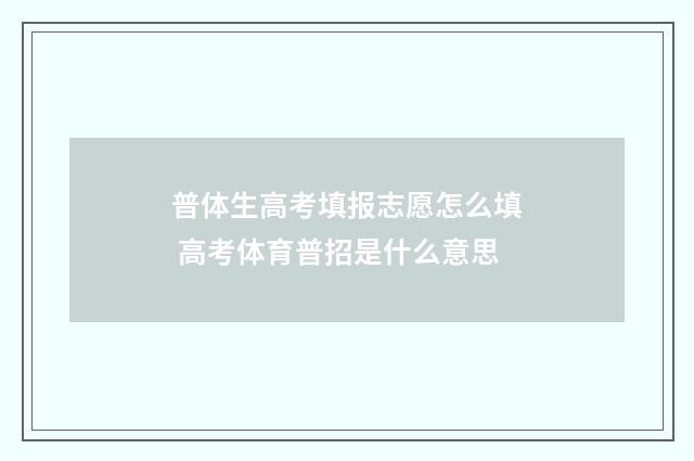 普体生高考填报志愿怎么填 高考体育普招是什么意思