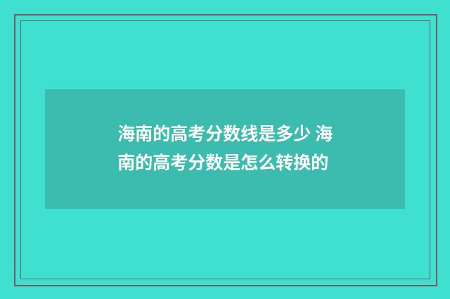 海南的高考分数线是多少 海南的高考分数是怎么转换的