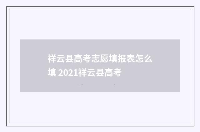 祥云县高考志愿填报表怎么填 2021祥云县高考