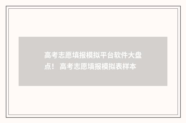 高考志愿填报模拟平台软件大盘点！ 高考志愿填报模拟表样本