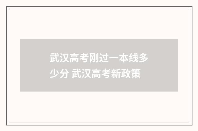 武汉高考刚过一本线多少分 武汉高考新政策