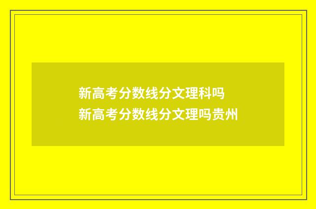 新高考分数线分文理科吗 新高考分数线分文理吗贵州