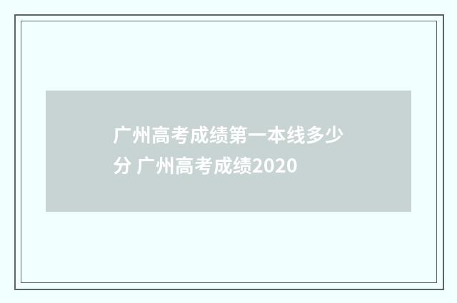广州高考成绩第一本线多少分 广州高考成绩2020