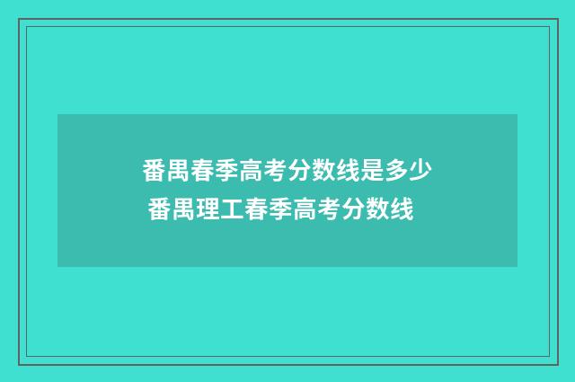 番禺春季高考分数线是多少 番禺理工春季高考分数线