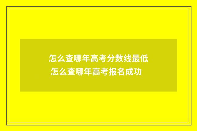 怎么查哪年高考分数线最低 怎么查哪年高考报名成功
