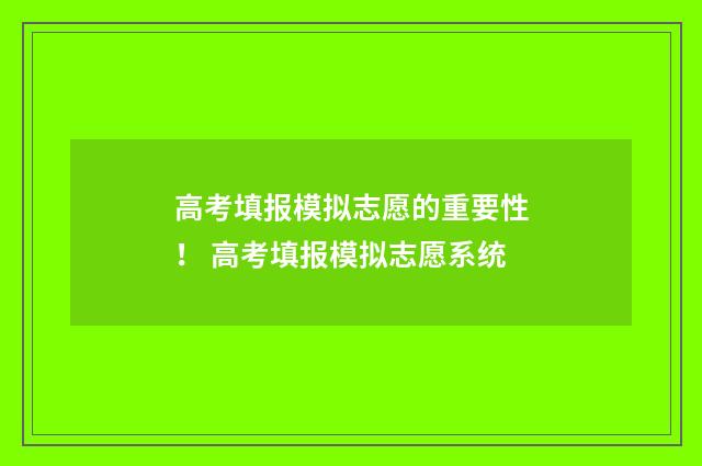 高考填报模拟志愿的重要性！ 高考填报模拟志愿系统