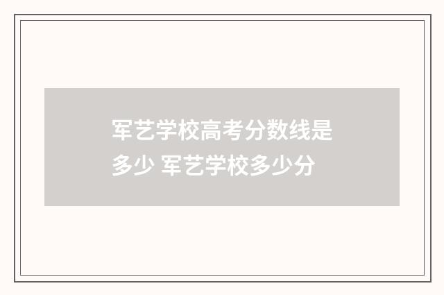 军艺学校高考分数线是多少 军艺学校多少分