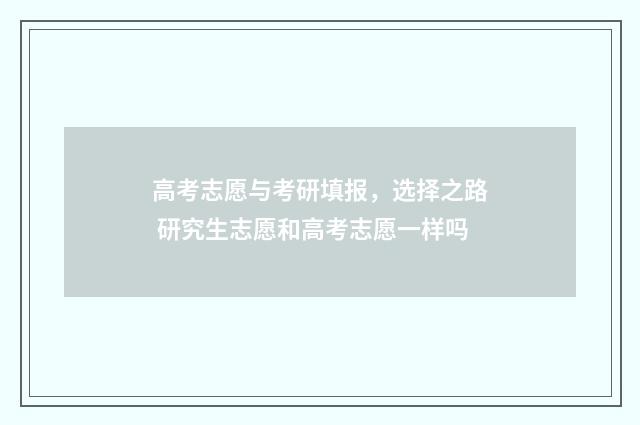 高考志愿与考研填报，选择之路 研究生志愿和高考志愿一样吗