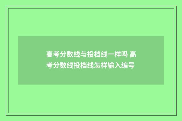 高考分数线与投档线一样吗 高考分数线投档线怎样输入编号