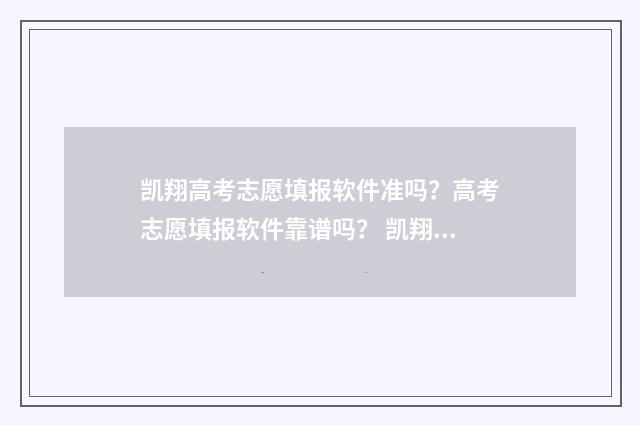 凯翔高考志愿填报软件准吗？高考志愿填报软件靠谱吗？ 凯翔高考志愿填报怎么样