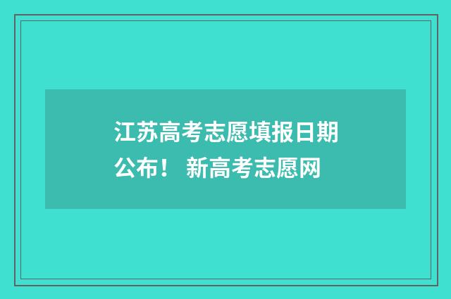江苏高考志愿填报日期公布！ 新高考志愿网